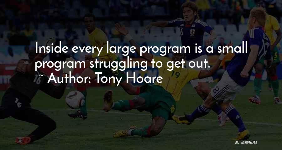 Tony Hoare Quotes: Inside Every Large Program Is A Small Program Struggling To Get Out.