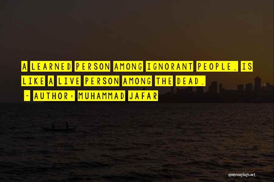 Muhammad Jafar Quotes: A Learned Person Among Ignorant People, Is Like A Live Person Among The Dead.