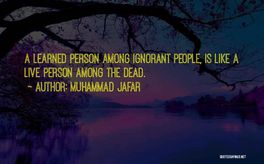 Muhammad Jafar Quotes: A Learned Person Among Ignorant People, Is Like A Live Person Among The Dead.