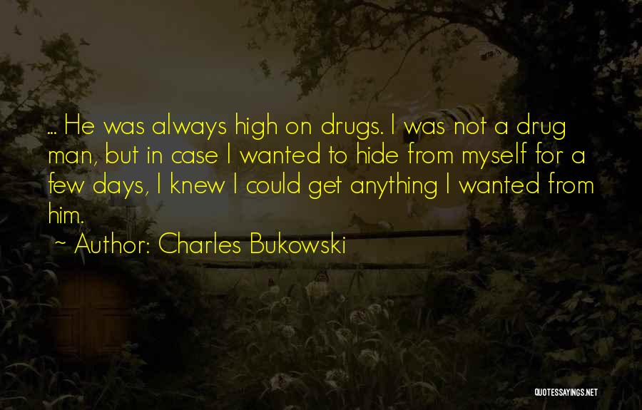 Charles Bukowski Quotes: ... He Was Always High On Drugs. I Was Not A Drug Man, But In Case I Wanted To Hide