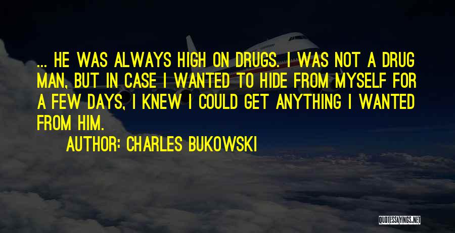 Charles Bukowski Quotes: ... He Was Always High On Drugs. I Was Not A Drug Man, But In Case I Wanted To Hide