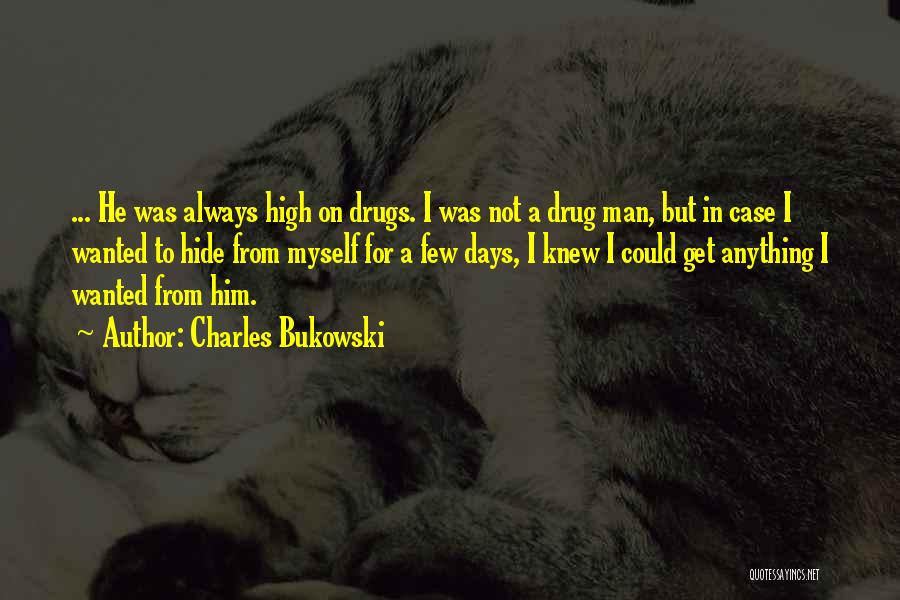 Charles Bukowski Quotes: ... He Was Always High On Drugs. I Was Not A Drug Man, But In Case I Wanted To Hide