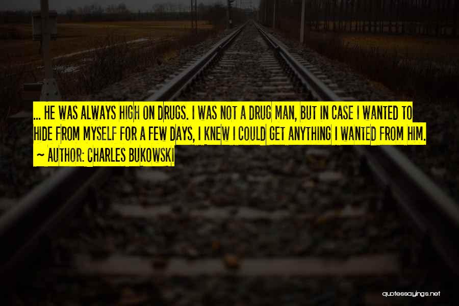 Charles Bukowski Quotes: ... He Was Always High On Drugs. I Was Not A Drug Man, But In Case I Wanted To Hide