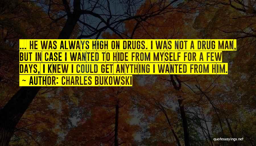 Charles Bukowski Quotes: ... He Was Always High On Drugs. I Was Not A Drug Man, But In Case I Wanted To Hide