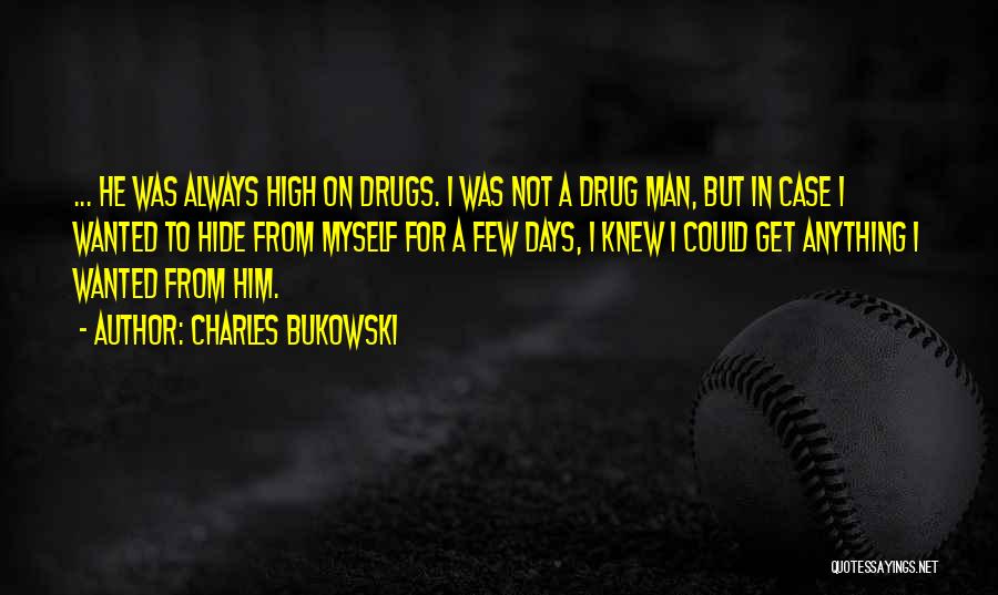 Charles Bukowski Quotes: ... He Was Always High On Drugs. I Was Not A Drug Man, But In Case I Wanted To Hide