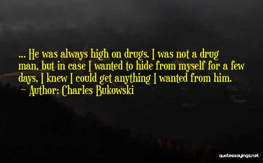 Charles Bukowski Quotes: ... He Was Always High On Drugs. I Was Not A Drug Man, But In Case I Wanted To Hide