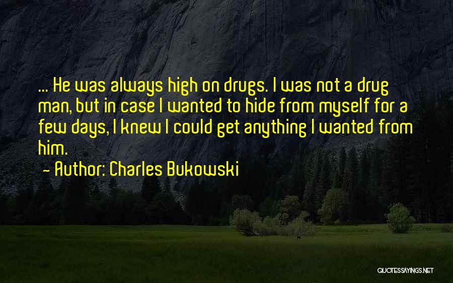 Charles Bukowski Quotes: ... He Was Always High On Drugs. I Was Not A Drug Man, But In Case I Wanted To Hide