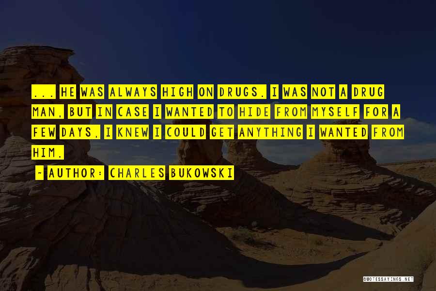 Charles Bukowski Quotes: ... He Was Always High On Drugs. I Was Not A Drug Man, But In Case I Wanted To Hide