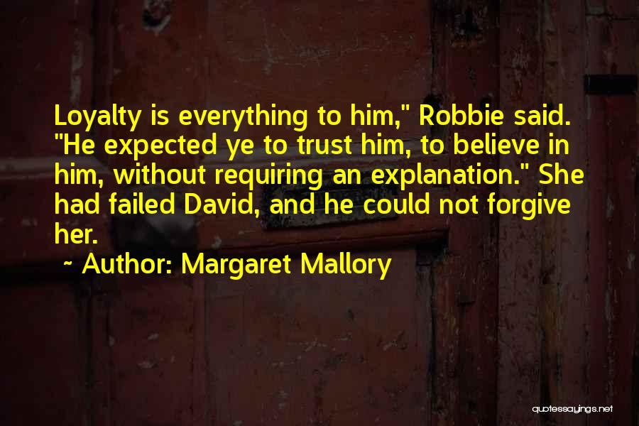 Margaret Mallory Quotes: Loyalty Is Everything To Him, Robbie Said. He Expected Ye To Trust Him, To Believe In Him, Without Requiring An