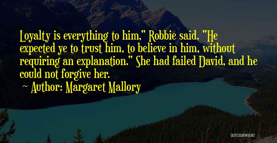 Margaret Mallory Quotes: Loyalty Is Everything To Him, Robbie Said. He Expected Ye To Trust Him, To Believe In Him, Without Requiring An