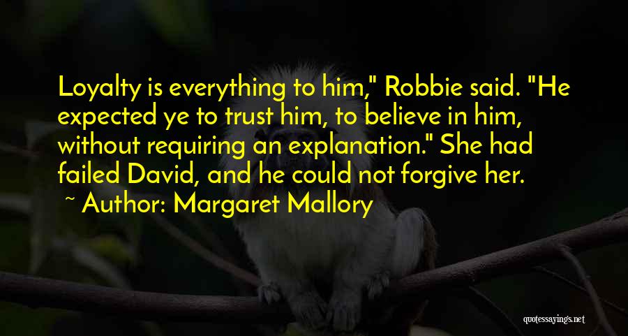 Margaret Mallory Quotes: Loyalty Is Everything To Him, Robbie Said. He Expected Ye To Trust Him, To Believe In Him, Without Requiring An