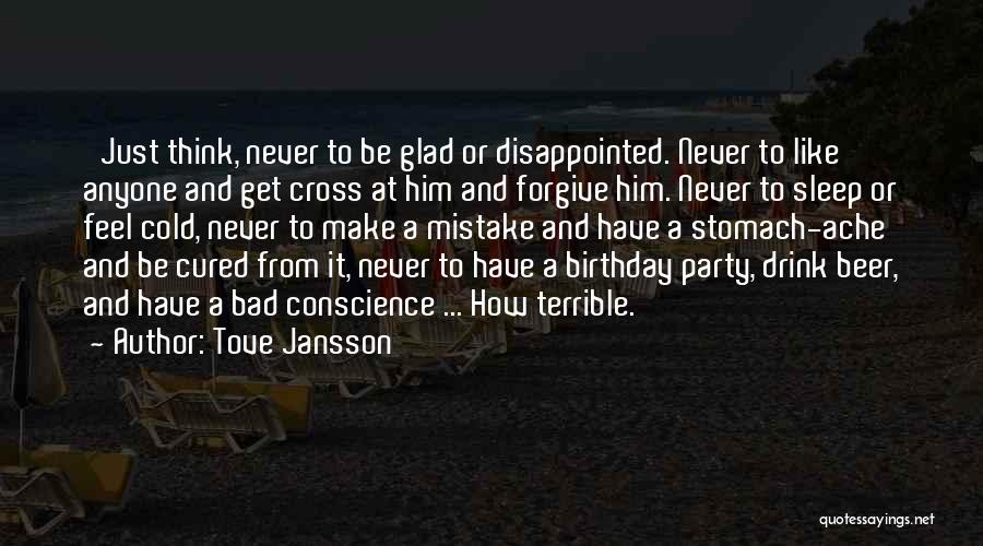 Tove Jansson Quotes: 'just Think, Never To Be Glad Or Disappointed. Never To Like Anyone And Get Cross At Him And Forgive Him.