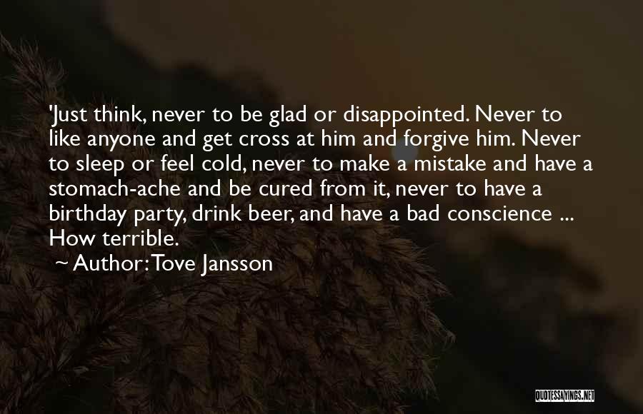 Tove Jansson Quotes: 'just Think, Never To Be Glad Or Disappointed. Never To Like Anyone And Get Cross At Him And Forgive Him.