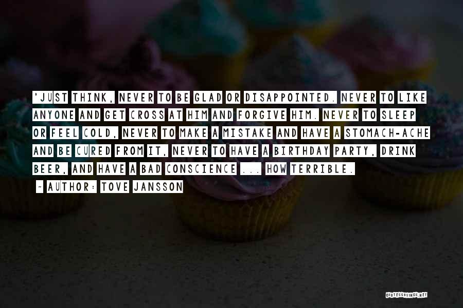 Tove Jansson Quotes: 'just Think, Never To Be Glad Or Disappointed. Never To Like Anyone And Get Cross At Him And Forgive Him.