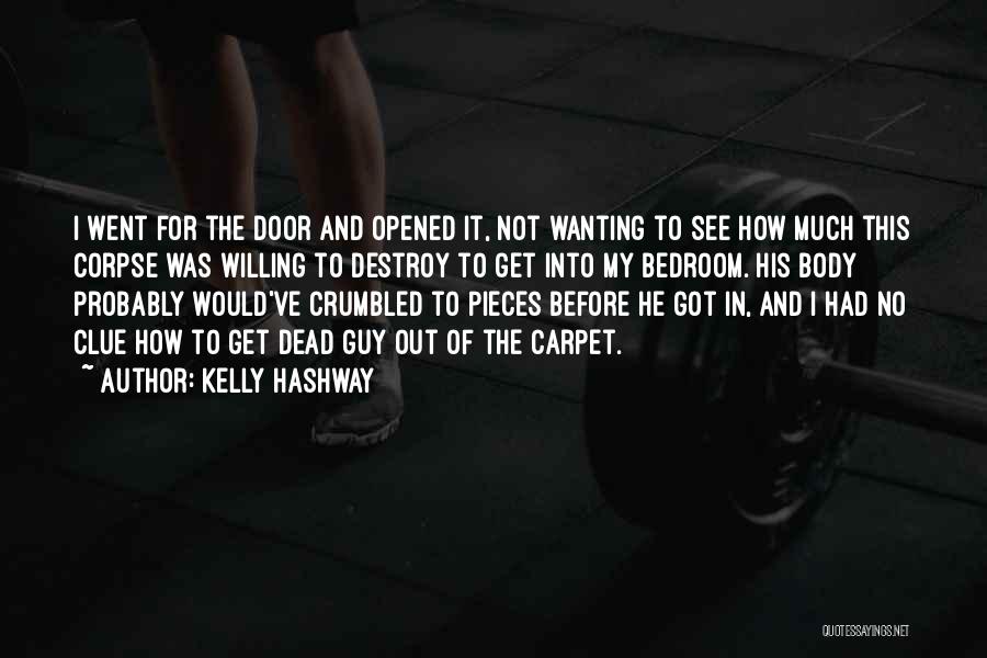 Kelly Hashway Quotes: I Went For The Door And Opened It, Not Wanting To See How Much This Corpse Was Willing To Destroy