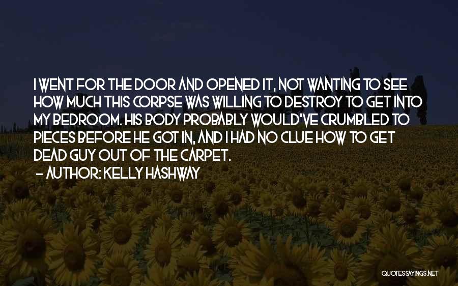 Kelly Hashway Quotes: I Went For The Door And Opened It, Not Wanting To See How Much This Corpse Was Willing To Destroy