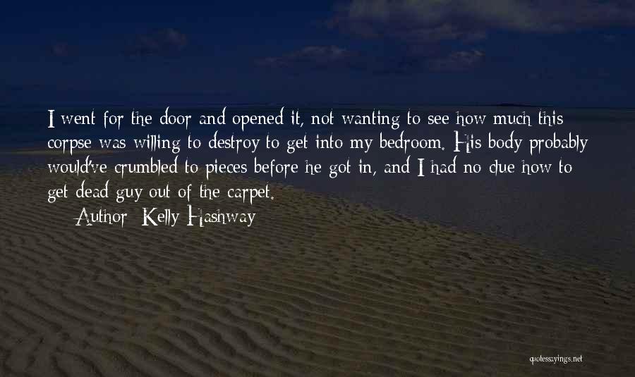 Kelly Hashway Quotes: I Went For The Door And Opened It, Not Wanting To See How Much This Corpse Was Willing To Destroy