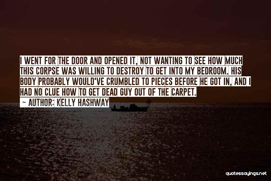 Kelly Hashway Quotes: I Went For The Door And Opened It, Not Wanting To See How Much This Corpse Was Willing To Destroy