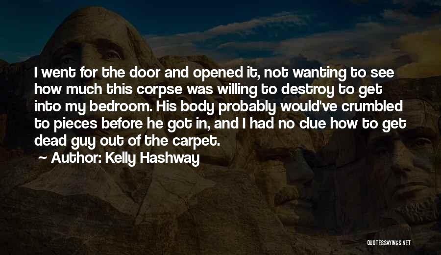 Kelly Hashway Quotes: I Went For The Door And Opened It, Not Wanting To See How Much This Corpse Was Willing To Destroy