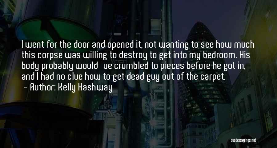 Kelly Hashway Quotes: I Went For The Door And Opened It, Not Wanting To See How Much This Corpse Was Willing To Destroy