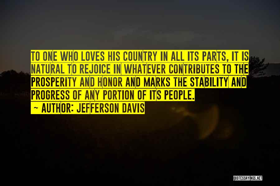 Jefferson Davis Quotes: To One Who Loves His Country In All Its Parts, It Is Natural To Rejoice In Whatever Contributes To The
