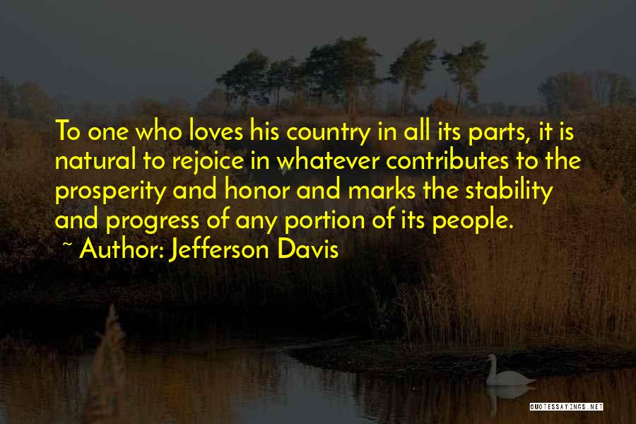 Jefferson Davis Quotes: To One Who Loves His Country In All Its Parts, It Is Natural To Rejoice In Whatever Contributes To The