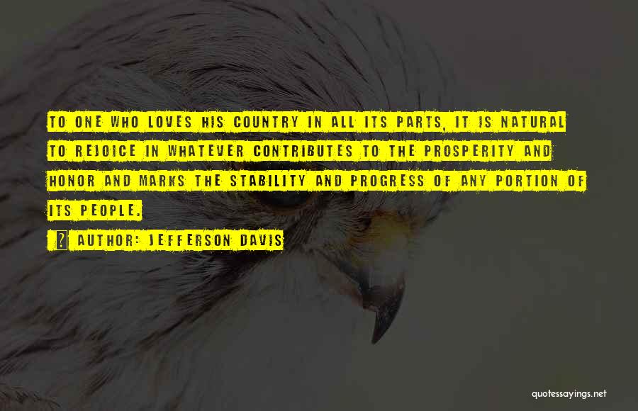 Jefferson Davis Quotes: To One Who Loves His Country In All Its Parts, It Is Natural To Rejoice In Whatever Contributes To The