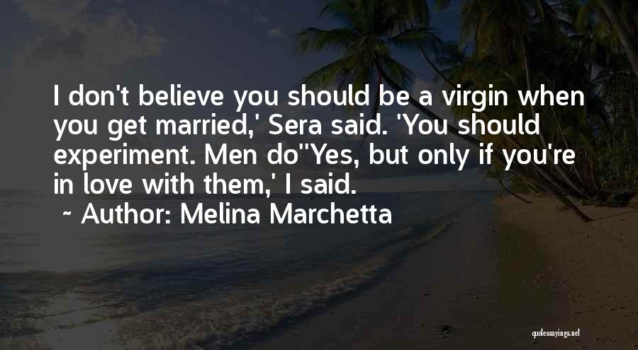 Melina Marchetta Quotes: I Don't Believe You Should Be A Virgin When You Get Married,' Sera Said. 'you Should Experiment. Men Do''yes, But