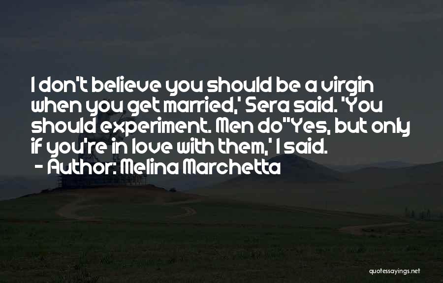 Melina Marchetta Quotes: I Don't Believe You Should Be A Virgin When You Get Married,' Sera Said. 'you Should Experiment. Men Do''yes, But