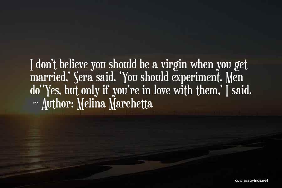 Melina Marchetta Quotes: I Don't Believe You Should Be A Virgin When You Get Married,' Sera Said. 'you Should Experiment. Men Do''yes, But