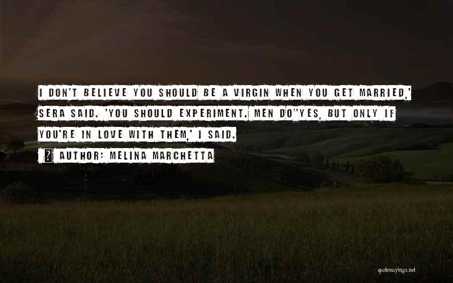 Melina Marchetta Quotes: I Don't Believe You Should Be A Virgin When You Get Married,' Sera Said. 'you Should Experiment. Men Do''yes, But