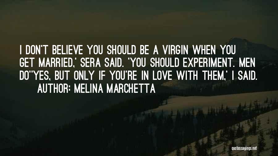 Melina Marchetta Quotes: I Don't Believe You Should Be A Virgin When You Get Married,' Sera Said. 'you Should Experiment. Men Do''yes, But