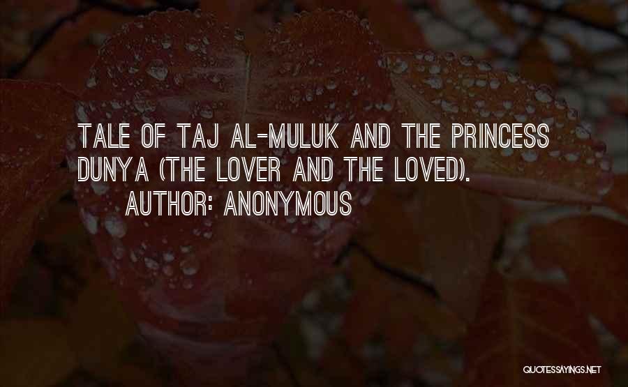 Anonymous Quotes: Tale Of Taj Al-muluk And The Princess Dunya (the Lover And The Loved).