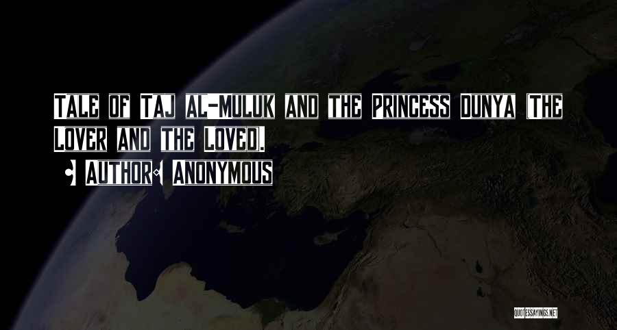 Anonymous Quotes: Tale Of Taj Al-muluk And The Princess Dunya (the Lover And The Loved).