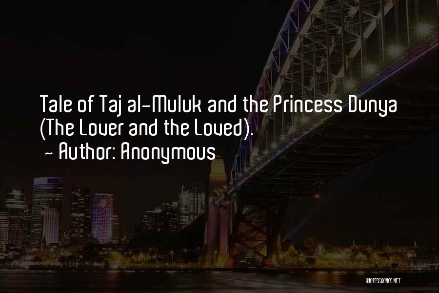 Anonymous Quotes: Tale Of Taj Al-muluk And The Princess Dunya (the Lover And The Loved).