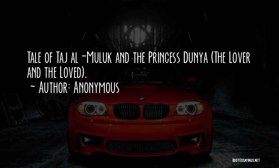 Anonymous Quotes: Tale Of Taj Al-muluk And The Princess Dunya (the Lover And The Loved).