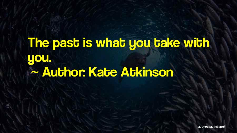 Kate Atkinson Quotes: The Past Is What You Take With You.