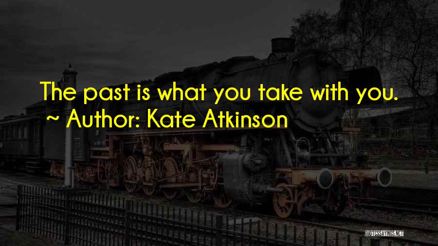Kate Atkinson Quotes: The Past Is What You Take With You.