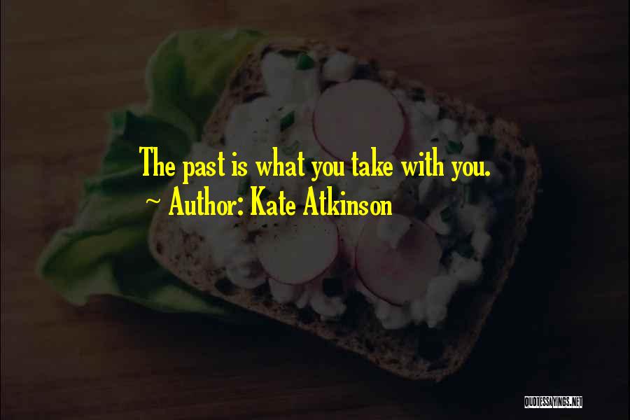 Kate Atkinson Quotes: The Past Is What You Take With You.