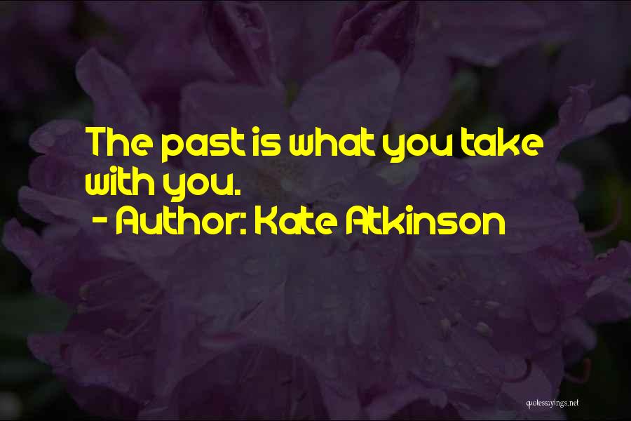 Kate Atkinson Quotes: The Past Is What You Take With You.