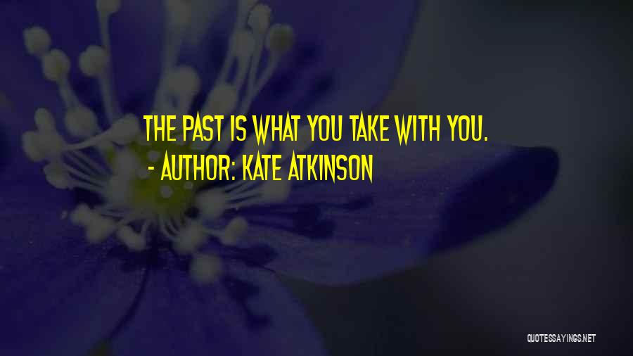 Kate Atkinson Quotes: The Past Is What You Take With You.
