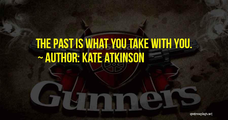 Kate Atkinson Quotes: The Past Is What You Take With You.