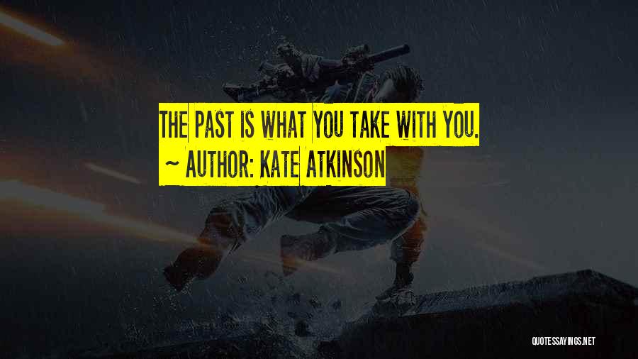 Kate Atkinson Quotes: The Past Is What You Take With You.