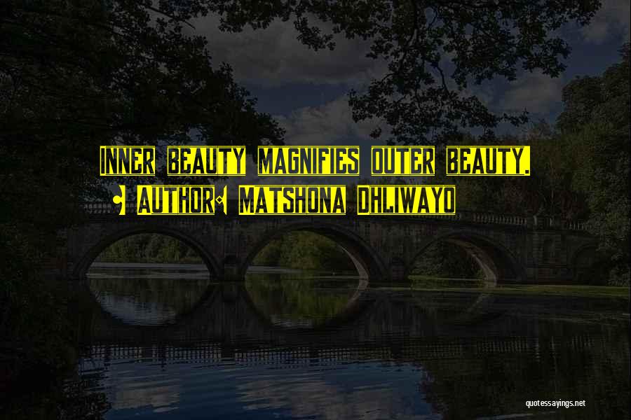 Matshona Dhliwayo Quotes: Inner Beauty Magnifies Outer Beauty.