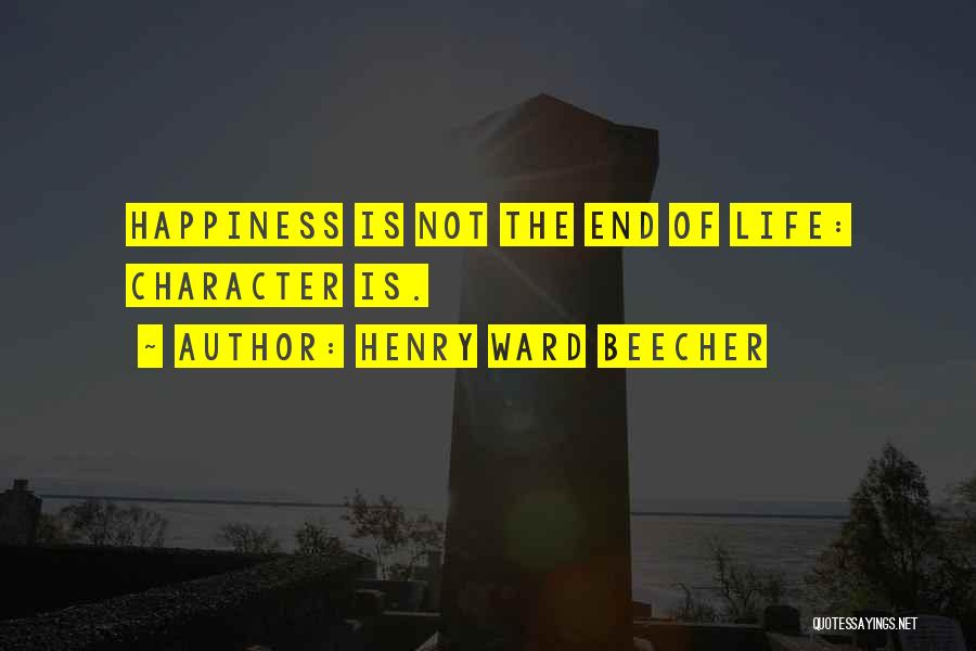 Henry Ward Beecher Quotes: Happiness Is Not The End Of Life: Character Is.