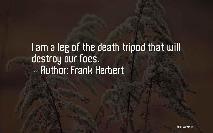 Frank Herbert Quotes: I Am A Leg Of The Death Tripod That Will Destroy Our Foes.