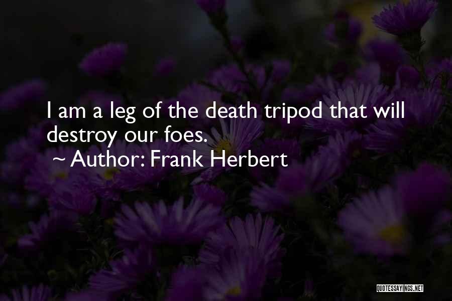Frank Herbert Quotes: I Am A Leg Of The Death Tripod That Will Destroy Our Foes.