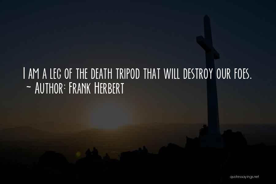 Frank Herbert Quotes: I Am A Leg Of The Death Tripod That Will Destroy Our Foes.