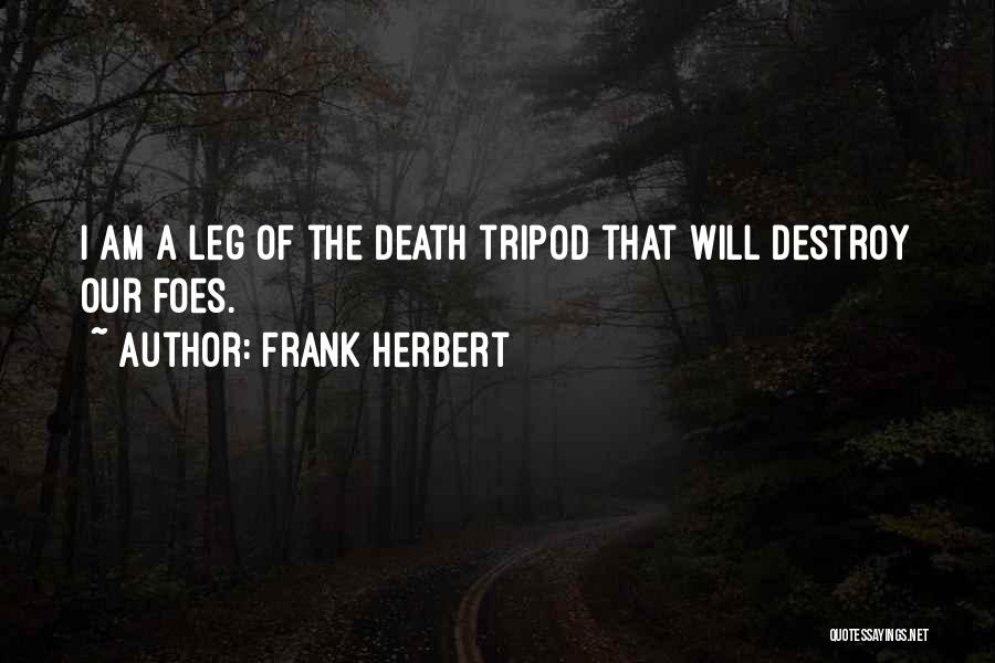 Frank Herbert Quotes: I Am A Leg Of The Death Tripod That Will Destroy Our Foes.