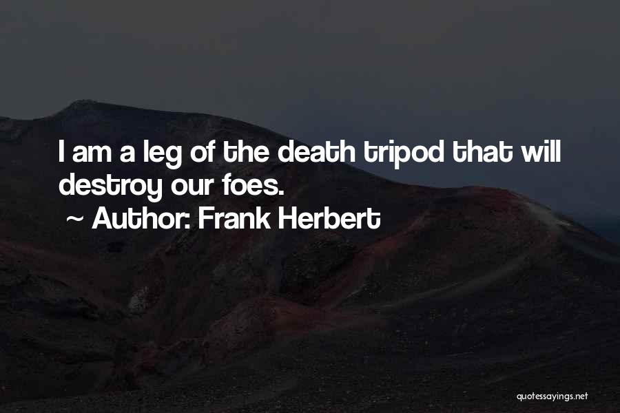 Frank Herbert Quotes: I Am A Leg Of The Death Tripod That Will Destroy Our Foes.
